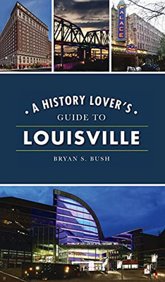 History Lover'S Guide To Louisville (History & Guide)