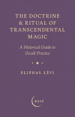 The Doctrine & Ritual of Transcendental Magic: A Historical Guide to Occult Practice
