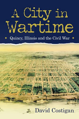 A City In Wartime: Quincy, Illinois And The Civil War