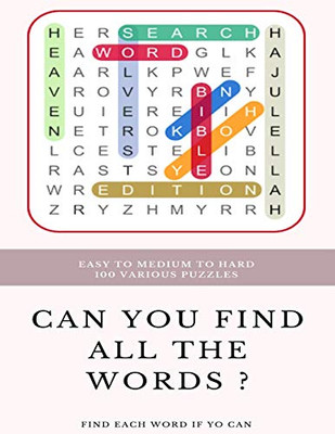 EASY TO MEDIUM TO HARD 100 VARIOUS PUZZLES CAN YOU FIND ALL THE WORDS ? FIND EACH WORD IF YO CAN: Word Search Puzzle Book for Adults , large print word search books , word search books hard for adults