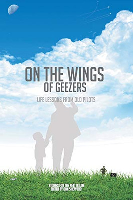 On The Wings Of Geezers: Life Lessons From Old Pilots