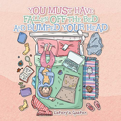 You Must Have Fallen Off The Bed And Bumped Your Head