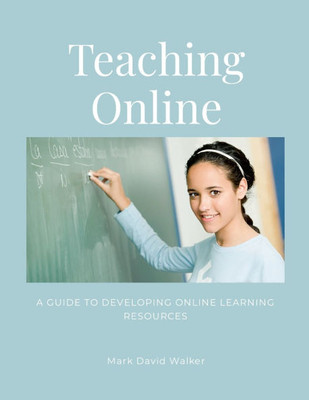Teaching Online: A Guide To Developing Online Learning Resources