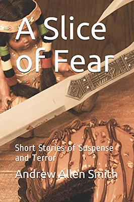 A Slice Of Fear: Short Stories Of Suspense And Terror