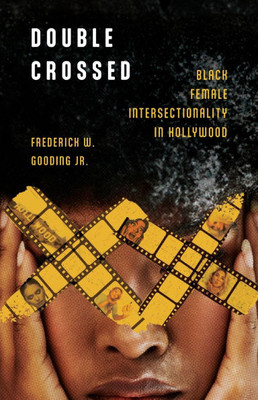 Double Crossed: Black Female Intersectionality in Hollywood - (Paperback or Softback)