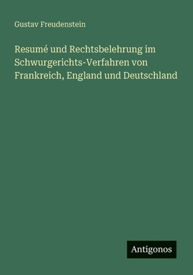 Resum? und Rechtsbelehrung im Schwurgerichts-Verfahren von Frankreich, England und Deutschland