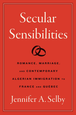 Secular Sensibilities: Romance, Marriage, and Contemporary Algerian Immigration to France and Qu?bec - (Paperback or Softback)