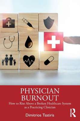 Physician Burnout: How to Rise Above a Broken Healthcare System as a Practicing Clinician - (Paperback or Softback)
