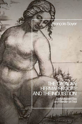 The 'Catalan Hermaphrodite' and the Inquisition: Early Modern Sex and Gender on Trial