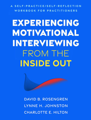 Experiencing Motivational Interviewing from the Inside Out: A Self-Practice/Self-Reflection Workbook for Practitioners - (Paperback or Softback)