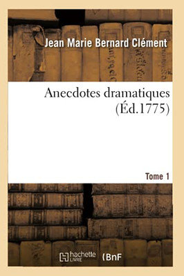 Anecdotes Dramatiques. Tome 1 (Arts) (French Edition)