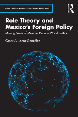 Role Theory and Mexico's Foreign Policy: Making Sense of Mexico's Place in World Politics