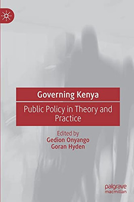 Governing Kenya: Public Policy In Theory And Practice Governing Kenya: Public Policy In Theory And Practice