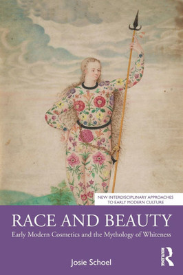 Race and Beauty: Early Modern Cosmetics and the Mythology of Whiteness - (Paperback or Softback)