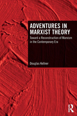 Adventures in Marxist Theory: Toward a Reconstruction of Marxism in the Contemporary Era