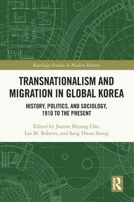 Transnationalism and Migration in Global Korea: History, Politics, and Sociology, 1910 to the Present