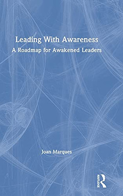 Leading With Awareness: A Roadmap For Awakened Leaders