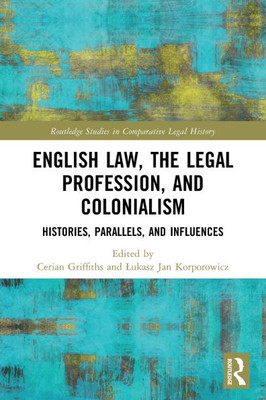 English Law, the Legal Profession, and Colonialism: Histories, Parallels, and Influences