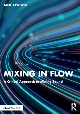 Mixing in Flow: A Critical Approach to Mixing Sound - (Paperback or Softback)