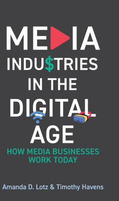 Media Industries in the Digital Age: How Media Businesses Work Today - (Hardback or Cased Book)