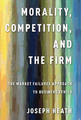 Morality, Competition, and the Firm: The Market Failures Approach to Business Ethics