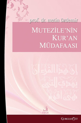 Mu'tazile's Defense of the Quran: Early Muslim Rationalists Their Responses to Objections to the Quran (Example of Kadi Abd?lcebbar)