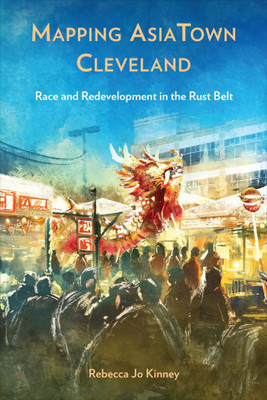 Mapping AsiaTown Cleveland: Race and Redevelopment in the Rust Belt - (Hardback or Cased Book)