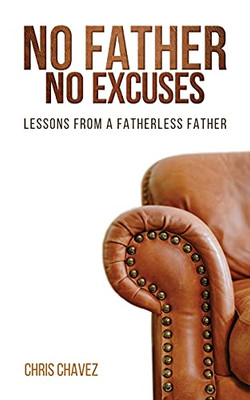 No Father No Excuses: Lessons From A Fatherless Father