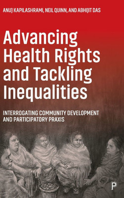 Advancing Health Rights and Tackling Inequalities: Interrogating Community Development and Participatory PRAXIS - (Hardback or Cased Book)