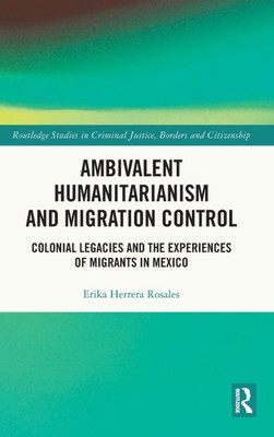 Ambivalent Humanitarianism and Migration Control: Colonial legacies and the Experiences of Migrants in Mexico Ambivalent Humanitarianism and Migration Control: Colonial legacies and the Experiences of Migrants in Mexico