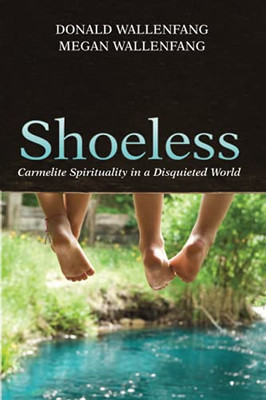 Shoeless: Carmelite Spirituality In A Disquieted World