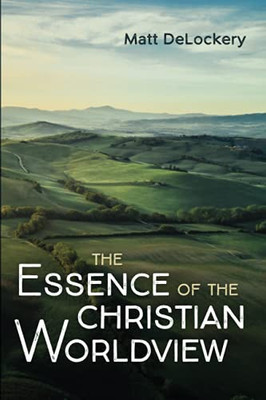 The Essence Of The Christian Worldview - 9781666700787