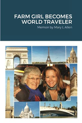 Farm Girl Becomes World Traveler: Memoir By Mary Allen
