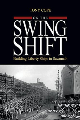 On The Swing Shift: Building Liberty Ships In Savannah