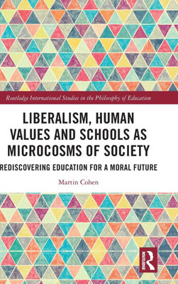 Liberalism, Human Values and Schools as Microcosms of Society: Rediscovering Education for a Moral Future