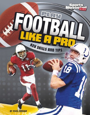 Play Football Like a Pro: Key Skills and Tips (Play Like the Pros (Sports Illustrated for Kids))