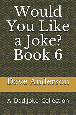 Would You Like A Joke? Book 6: A 'Dad Joke' Collection