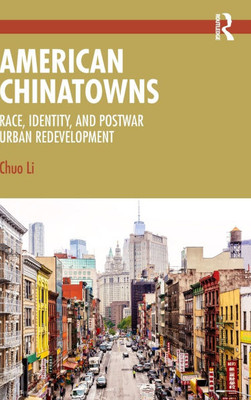 American Chinatowns: Race, Identity, and Postwar Urban Redevelopment - (Hardback or Cased Book)