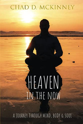 Heaven In The Now: A Journey Through Mind, Body & Soul