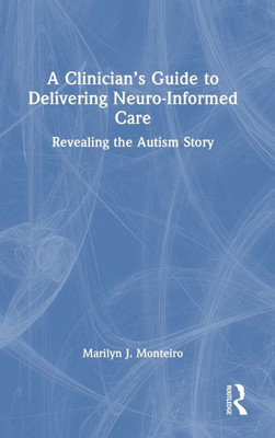 A Clinician's Guide to Delivering Neuro-Informed Care: Revealing the Autism Story - (Hardback or Cased Book)