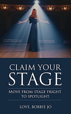 Claim Your Stage: Move From Stage Fright To Spotlight.