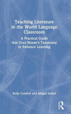 Teaching Literature in the World Language Classroom: A Practical Guide that Uses Bloom's Taxonomy to Enhance Learning - (Hardback or Cased Book)