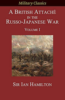 A British Attachã© In The Russo-Japanese War: Volume I
