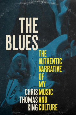 The Blues: The Authentic Narrative of My Music and Culture