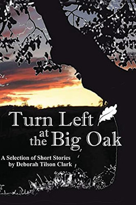 Turn Left At The Big Oak: A Selection Of Short Stories