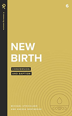 New Birth: Conversion And Baptism (Real Life Theology)