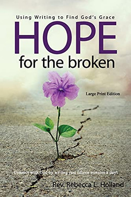 Hope For The Broken: Using Writing To Find God'S Grace