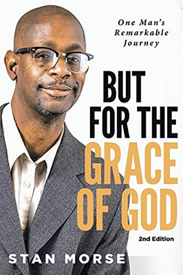 But For The Grace Of God: One Man'S Remarkable Journey