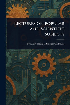 Lectures on Popular and Scientific Subjects