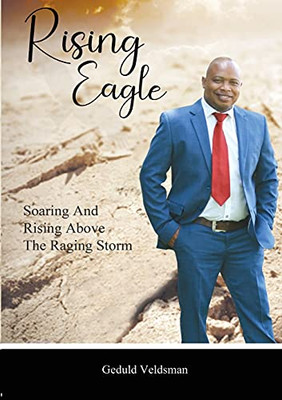 Rising Eagle: Soaring And Rising Above The Raging Storm